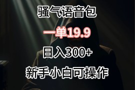 0成本出售骚气语音包，一单19.9，很容易成交！