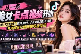 从一条美女卡点视频开始：拆解17万粉博主选材、配乐、卡点剪辑及起号运营，布局网盘拉新商单收徒变现