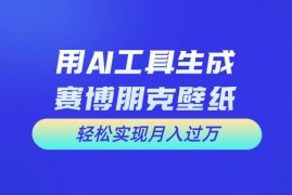 用AI工具设计赛博朋克壁纸，轻松实现月入万 ，简单好做