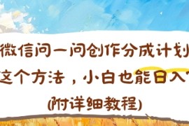 微信问一问创作分成计划，用这个方法，小白也能日入70 (附详细教程)