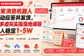 买家消息机器人自动应答并发货，多多虚拟实操落地课程月入稳定1-5W【揭秘】