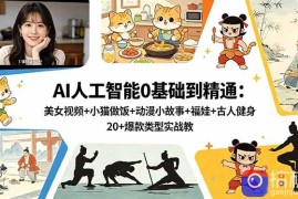AI人工智能0基础到精通：美女视频 小猫做饭 动漫小故事 福娃 古人健身，20 爆款类型实战教学