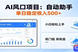 全新AI自动助手项目，低门槛入局，每日稳定收益500以上