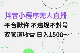 （13276期）抖音小程序无人直播 平台默许 不违规不封号 双管道收益 日入1500  小白…