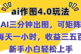 Ai作图4.0玩法：三分钟出图，可矩阵，每天一小时，收益三五百，新手小白轻松上手