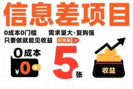 一个信息差项目，0成本0门槛，需求量大，复购强，只要做就能见收益，一天变现5张【揭秘】