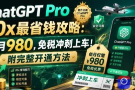 ChatGPT Pro 20x最省钱攻略：每月980，免税冲刺上车！附完整开通方法【文档】
