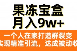果冻宝盒，一个人在家打造群裂变，实现精准引流，达成被动收入，月入9w 