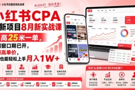小红书CPA拉新项目8月新实战课，最高25米一单，红利窗口期已开，狂賺高单价，小白也能轻松上手月入1W (更新0907)
