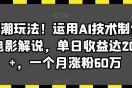 最新潮玩法！运用AI技术制作唱歌电影解说，单日收益达2000 ，一个月涨粉60万【揭秘】