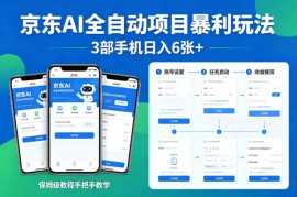 京东AI全自动项目暴利玩法，3部手机日入6张 ，保姆级教程手把手教学【揭秘】