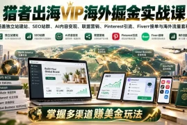 猎者出海VIP海外掘金实战课：涵盖独立站、SEO站群、AI变现、联盟营销、Pinterest引流、Fiverr接单与海外流量套利，掌握多渠道賺美金玩法
