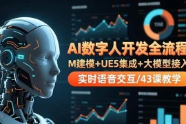 （16604期）AI数字人开发全流程：M建模 UE5集成 大模型接入 实时语音交互/43课教学