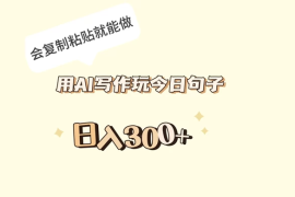用 AI 写作玩今日句子，日入 300  会复制粘贴就能做
