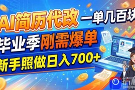 AI简历代改，一单几百块，毕业季刚需爆单，新手照做日入700 