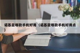 诺基亚哪款手机好用（诺基亚哪款手机好用点）