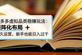 （16480期）拼多多虚拟品类稳赚玩法：矩阵化布局   长久运营，新手也能日入过千