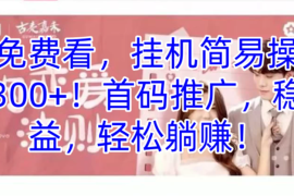 短剧免费看，挂机简易操作，日入300 ！首码推广，稳定收益，轻松躺赚！