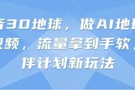 抖音3D地球，做AI地理科普视频，流量拿到手软，伙伴计划新玩法
