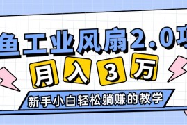 （11002期）2024年6月最新闲鱼工业风扇2.0项目，轻松月入3W ，新手小白躺赚的教学