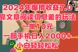 2024年爆撸收益7.0，只需要靠文章阅读信息差的玩法一单10元，一部手机日入2000 ，小白轻轻松松驾驭