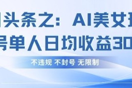 今日头条之AI美女玩法单号单人日均收益3张 ，不违规 不封号 无限制