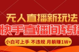 快手直播间全自动转播玩法，全人工无需干预，小白月入1W 轻松实现【揭秘】