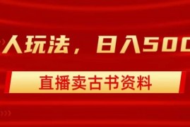 直播卖古书资料，懒人玩法，日赚500 