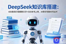 DeepSeek知识库搭建：400条同行视频转文字 500本书上传，AI帮你写脚本写话术
