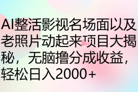 AI整活影视名场面以及老照片动起来项目大揭秘，无脑撸分成收益，轻松日入2000 