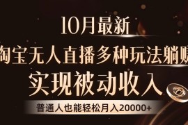 （13011期）10月最新，淘宝无人直播8.0玩法，实现被动收入，普通人也能轻松月入2W 