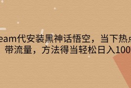 steam代安装黑神话悟空，当下热点，自带流量，方法得当轻松日入1000 