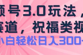2024视频号蓝海项目，祝福类玩法3.0，操作简单易上手，日入300 【揭秘】
