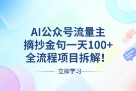（13486期）AI公众号流量主，摘抄金句一天100 ，全流程项目拆解！