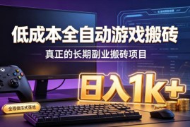 低成本全自动游戏搬砖，真正的长期副业搬砖项目，日入1k ，全程傻瓜式落地【揭秘】