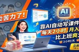 别卖苦力了！靠AI自动写课件PPT，每天2小时，月入2W ，比上班爽太多！