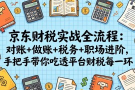 （17675期）京东财税实战全流程：对账 做账 税务 职场进阶，手把手带你吃透平台财税每一环