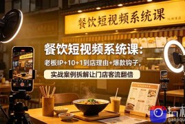 餐饮短视频系统课：老板IP 10 1到店理由 爆款钩子，实战案例拆解让门店客流翻倍