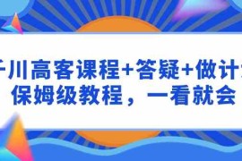 （9664期）千川 高客课程 答疑 做计划，保姆级教程，一看就会