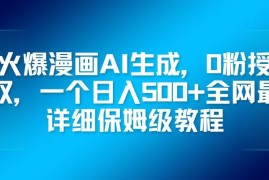 （16611期）火爆漫画AI生成，0粉授权，一个日入500 全网最详细保姆级教程