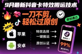 9月最新抖音卡特效搬运技术，一刀不剪，轻松过原创，苹果安卓可以