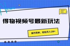 得物视频号最新玩法，操作简单，轻松月入1W 