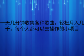 一天几分钟收集各种歌曲，轻松月入几千，每个人都可以去操作的小项目