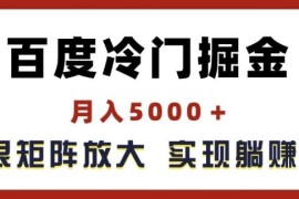 百度冷门掘金，月入5000 ，无限矩阵放大，实现管道躺赚收益【揭秘】