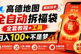 高德地图全自动拆福袋，解放双手，全套教程 工具，日入100 不是梦，长期能做【揭秘】