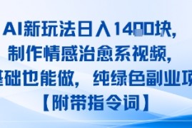 AI新玩法日入1k，制作情感治愈系视频，0基础也能做，纯绿色副业项目【附带指令词】