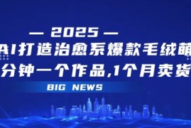 AI打造治愈系爆款毛绒萌物，几分钟一个作品，1 个月卖货 1w 