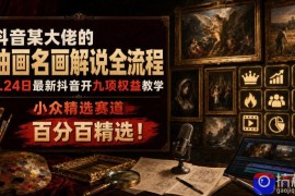 抖音某大佬的油画名画解说全流程，7.24日最新抖音开九项权益教学，小众精选赛道，百分百精选！