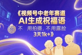 视频号中老年赛道，AI生成祝福语，不用拍摄，不用露脸，3天1k 