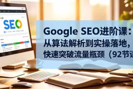 Google SEO进阶课：从算法解析到实操落地，快速突破流量瓶颈(92节课